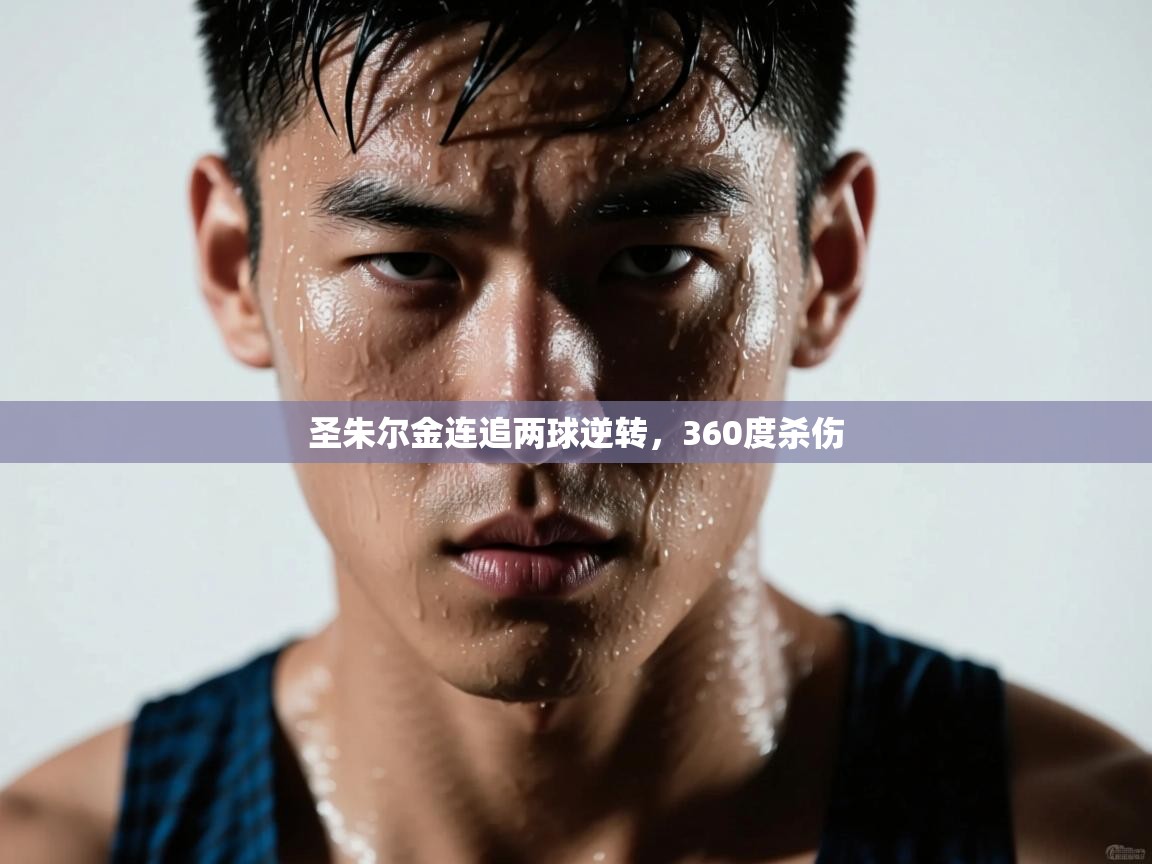 圣朱尔金连追两球逆转，360度杀伤  第1张