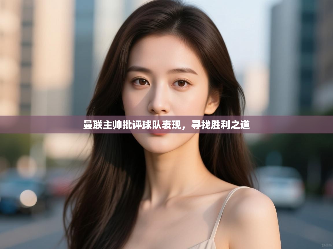 曼联主帅批评球队表现，寻找胜利之道  第2张