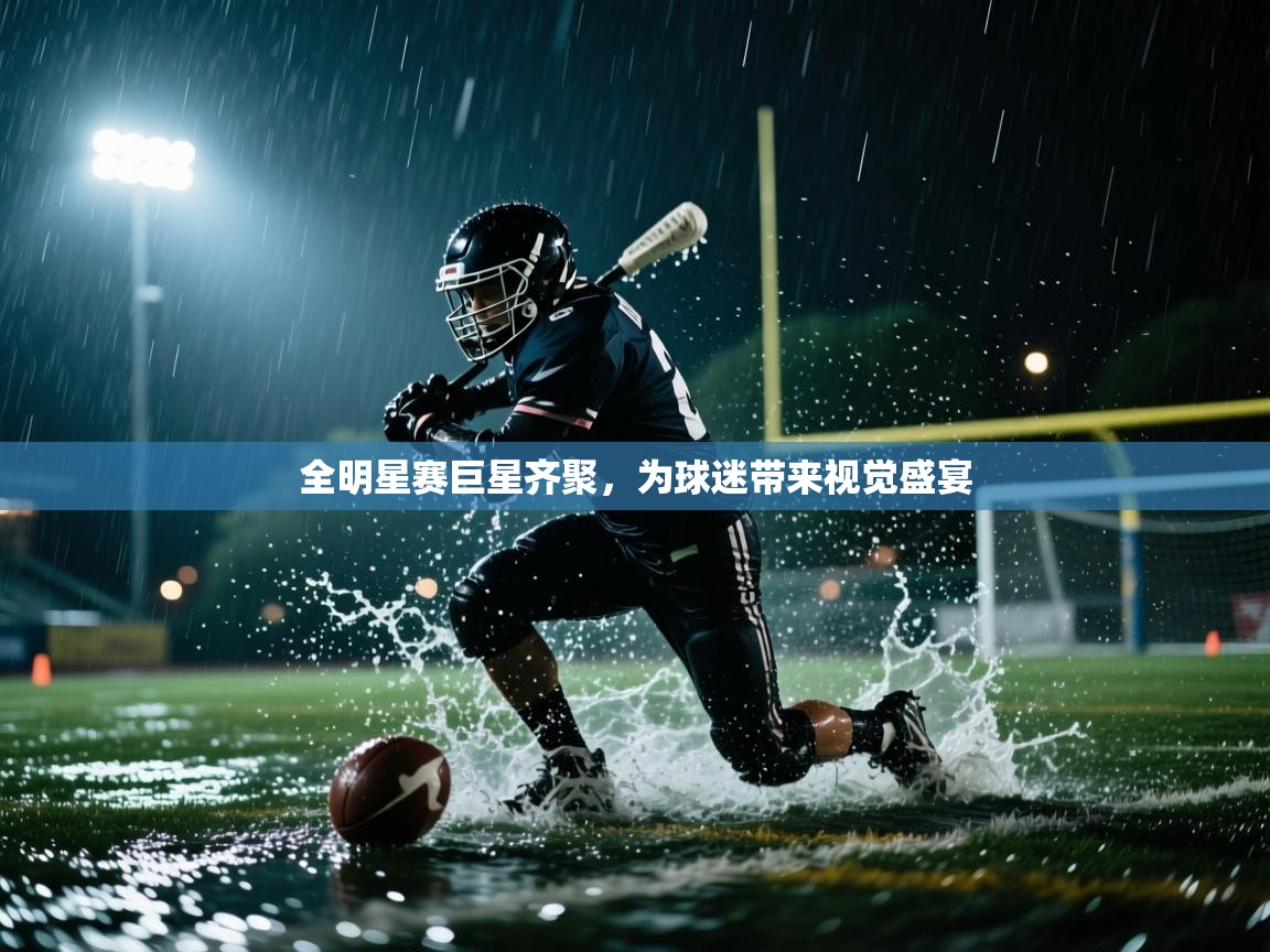 全明星赛巨星齐聚，为球迷带来视觉盛宴