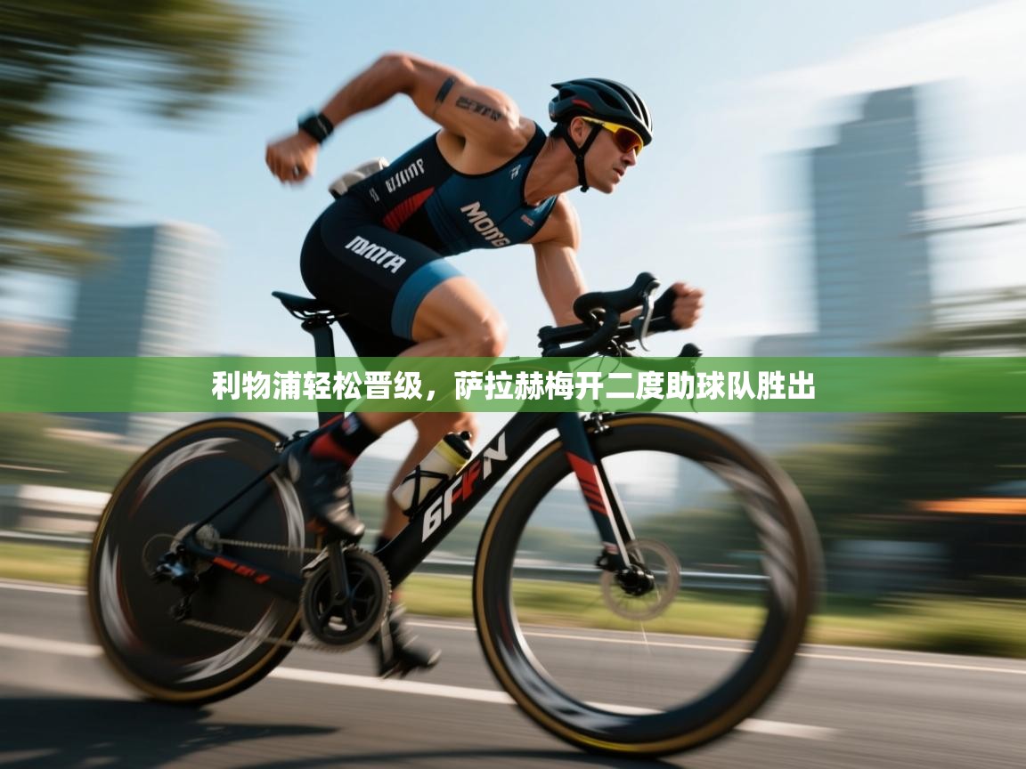 利物浦轻松晋级，萨拉赫梅开二度助球队胜出  第1张