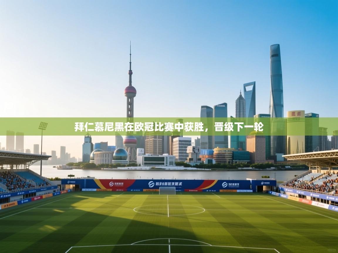 拜仁慕尼黑在欧冠比赛中获胜，晋级下一轮  第1张