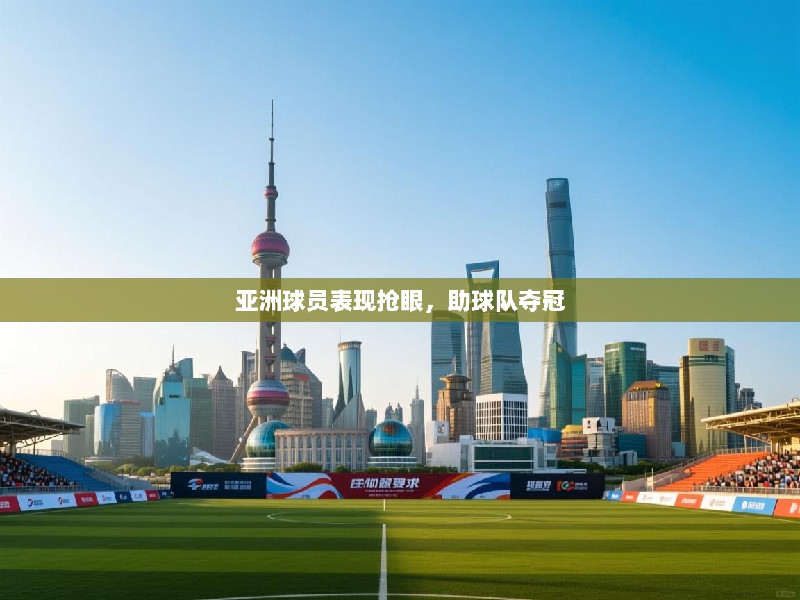 亚洲球员表现抢眼，助球队夺冠