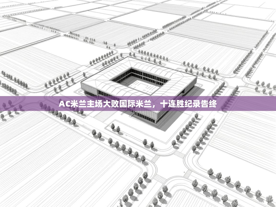 AC米兰主场大败国际米兰，十连胜纪录告终  第1张