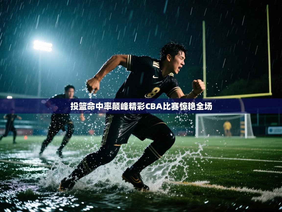 投篮命中率颠峰精彩CBA比赛惊艳全场 第2张